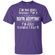 I’m Not Crazy Because I’m a Dental Assistant I’m Crazy Cause i Like It T-Shirt