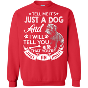 Tell Me its Just a Dog and I Will Tell You That Your Just an Idiot Sweatshirt