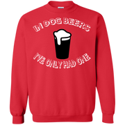In Dog Beers I’ve Only Had One! Sweatshirt