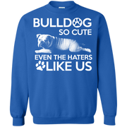 Bulldog so Cute, Even the Haters Like Us! Sweatshirt