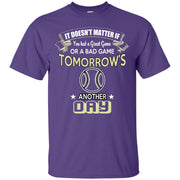 It Doesn’t Matter if You had a Good or Bad Game, Tomorrows another Day T-Shirt