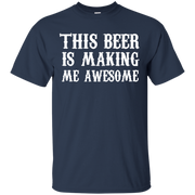 This Beer is Making me Awesome Shirt