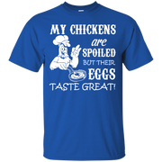 My Chickens are Spoiled But Their Eggs Taste Great! T-Shirt