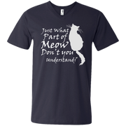 Just What Part Of Meow Don’t You Understand? Men’s V-Neck T-Shirt
