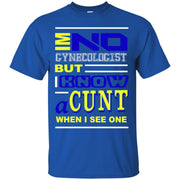 I’m No Gynaecologist but i know a Cunt When i See One T-Shirt