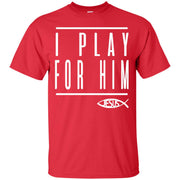 I Play For Him Jesus T-Shirt