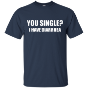 You Single? I Have Diarrhea T-Shirt