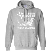 Yes, I Really Do Need All Theses Chickens Hoodie