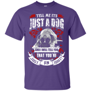 Tell Me its Just a Dog and i will tell you that your just an idiot! T-Shirt