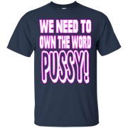 We Need to Own The Word P*ssy T-Shirt