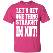 Let’s Get One Thing Straight i’m Not! Unisex T-Shirt