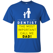 Some People Call Me Dentist, The Most Important Call Me Dad T-Shirt