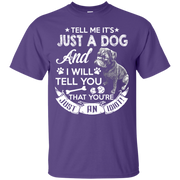Tell Me its Just a Dog and I Will Tell You That Your Just an Idiot T-Shirt