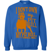 I Don’t Own My Pit Bull, My Pit bull Owns Me! Sweatshirt