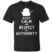 Keep Calm and Respect My Authority T-Shirt