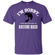 I’m Sorry I Can’t Hear You Over my Awesome Beard T-Shirt
