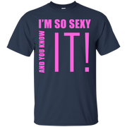 I’m So Sexy And You Know It! T-Shirt