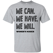 We Can, We Have, We Will Womens March T-Shirt
