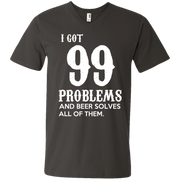 I Got 99 Problems and Beer Solves All of Them! Men’s V-Neck T-Shirt