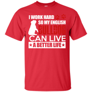 I Work Hard So My English Bulldog Can Live a Better Life T-Shirt