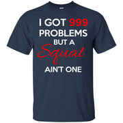 I Got 999 Problems But a Squat Ain’t One T-Shirt