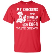 My Chickens are Spoiled But Their Eggs Taste Great! T-Shirt