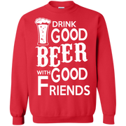 Drink Good Beer With Good Friends Sweatshirt