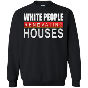 White People Renovating Houses Sweatshirt