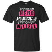 You Call Him Hero I Call Him Mine Proud Fire Fighter Wife T-Shirt