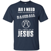 All I Need is a Little Bit of Baseball and a Whole Lot of Jesus T-Shirt