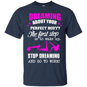 Dreaming About Your Perfect Body, Stop Dreaming and Go To work! T-Shirt