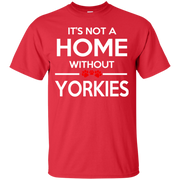 Its Not a Home Without Yorkie’s T-Shirt