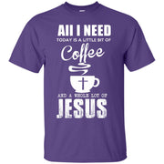 All I Need is a Little bit of Coffee and a Whole Lot of Jesus T-Shirt