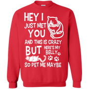 Hey I Just Met You & This is Crazy, Here’s my belly, so Pet me Maybe Cat Sweatshirt