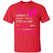 Just When i Thought I Was Too Old To Love Again, I Became a Grandma! T-Shirt