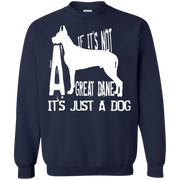 If its not a Great Dane, Its Just a Dog Sweatshirt