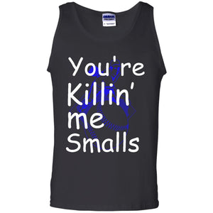 You’re Killin me Smalls Tank Top