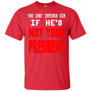 You Can’t Impeach Him If He’s ‘Not Your President’ Trump T-Shirt