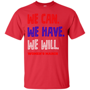 We Can, We Have, We Will Women’s March T-Shirt