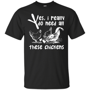 Yes, I Really Do Need All Theses Chickens T-Shirt