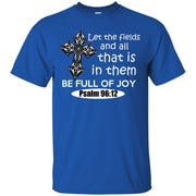 Let the Fields and all that is in them be full of Joy Psalm 96:12 T-Shirt