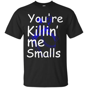 You’re Killin me Smalls T-Shirt