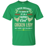 I Never Dreamed I’d Grow Up To Be a Super Cool Chicken Lady, but here I am Killing it! T-Shirt