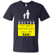 Some People Call Me a Doctor, The Most Important Call me Dad Men’s V-Neck T-Shirt