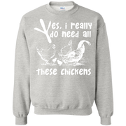 Yes, I Really Do Need All Theses Chickens Sweatshirt