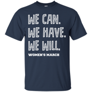 We Can, We Have, We Will Womens March T-Shirt