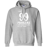 I Got 99 Problems and Beer Solves All of Them! Hoodie