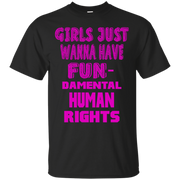 Girls Just Wanna Have Fun-Damental Human Rights T-Shirt