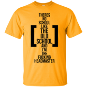 There’s No School Like the Old School and I’m The F**king Headmaster T-Shirt