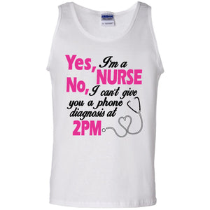 Yes, I’m A Nurse. No, I Can’t give you a phone diagnosis at 2pm Tank Top